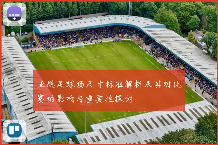 正规足球场尺寸标准解析及其对比赛的影响与重要性探讨